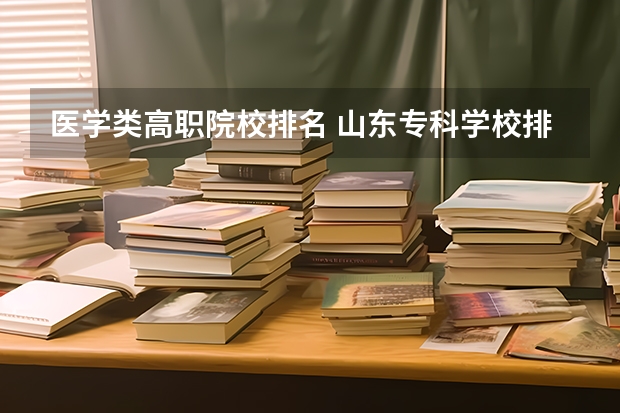 医学类高职院校排名 山东专科学校排名公办