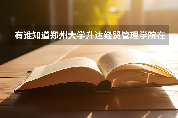 有谁知道郑州大学升达经贸管理学院在郑州三本院校的排名吗？急急急！