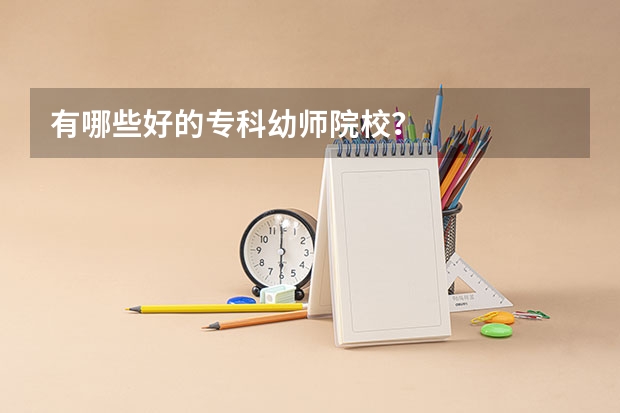 有哪些好的专科幼师院校？