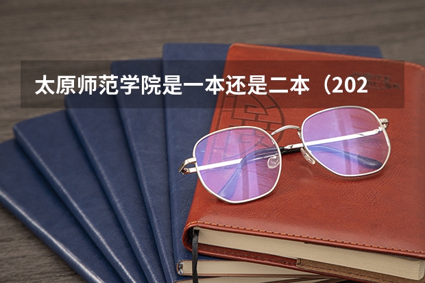 太原师范学院是一本还是二本（2023太原师范分数线）