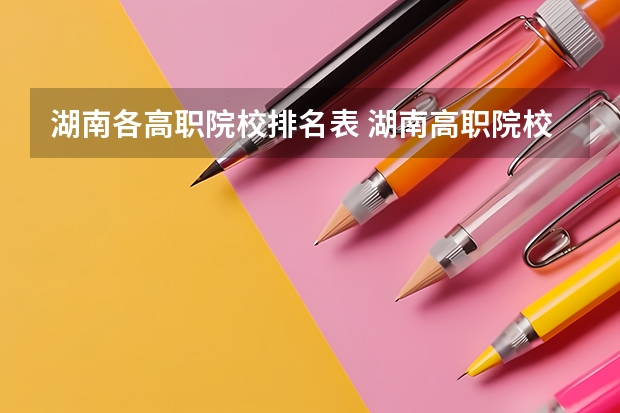 湖南各高职院校排名表 湖南高职院校单招排名？