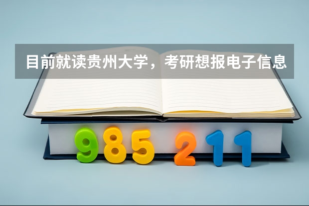 目前就读贵州大学，考研想报电子信息专业，请问有什么学校推荐？