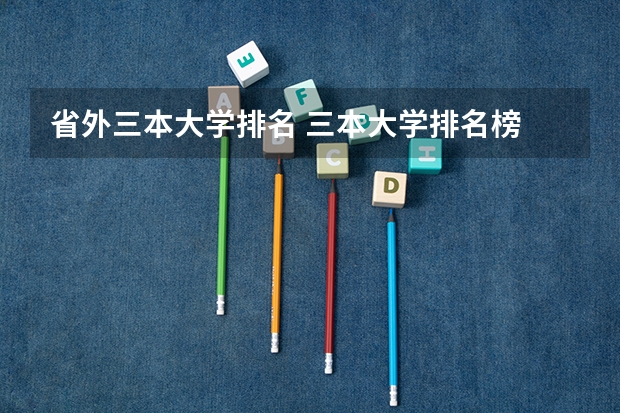 省外三本大学排名 三本大学排名榜 全国最好的三本学校