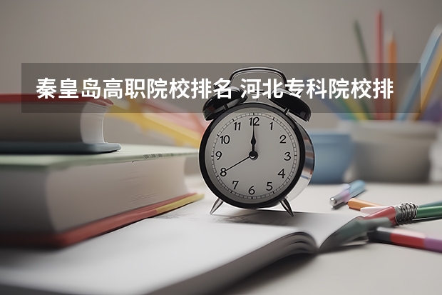 秦皇岛高职院校排名 河北专科院校排名