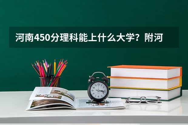 河南450分理科能上什么大学？附河南450分的公办二本大学