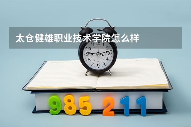 太仓健雄职业技术学院怎么样
