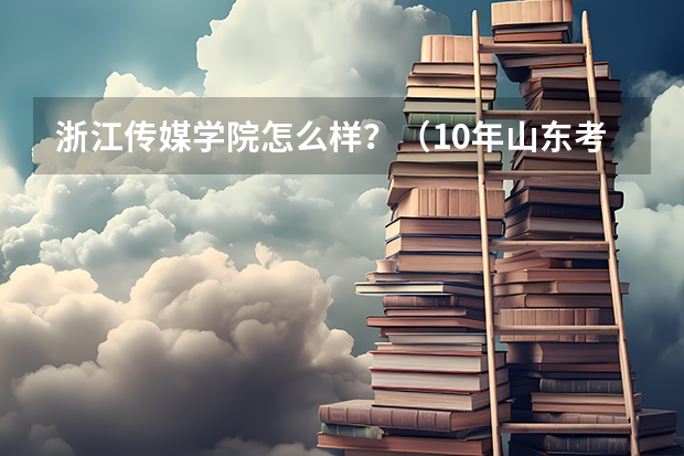 浙江传媒学院怎么样?(10年山东考生问)