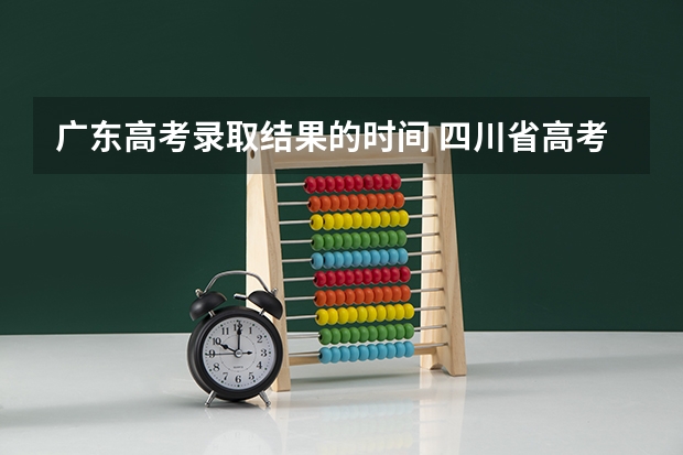广东高考录取结果的时间 四川省高考录取时间表