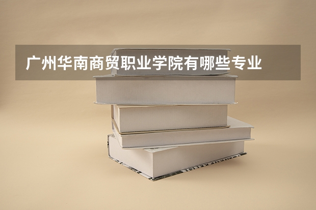 广州华南商贸职业学院有哪些专业