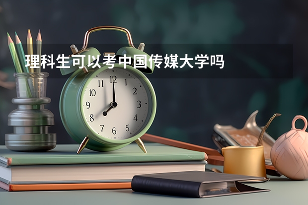 理科生可以考中国传媒大学吗