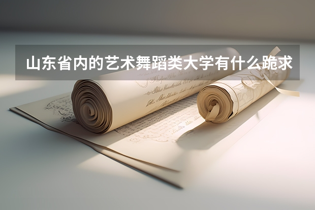 山东省内的艺术舞蹈类大学有什么跪求