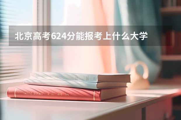 北京高考624分能报考上什么大学