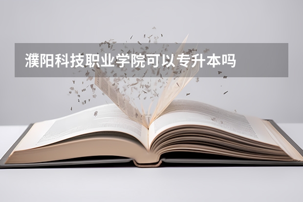 濮阳科技职业学院可以专升本吗