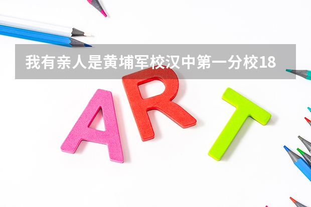 我有亲人是黄埔军校汉中第一分校18期（步科）毕业的，那位网友有着方面的资料吗？不胜感激！