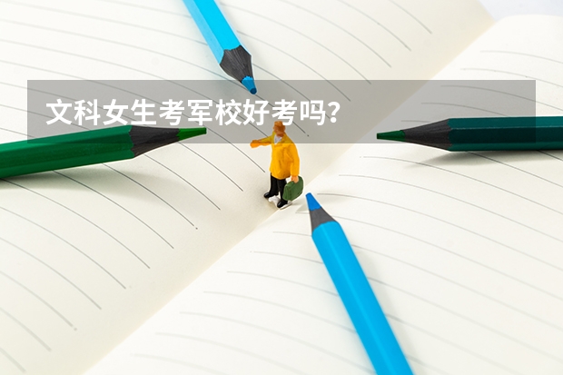 文科女生考军校好考吗？