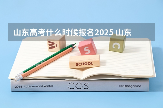 山东高考什么时候报名2025 山东2025年高考是3+3还是3+1+2