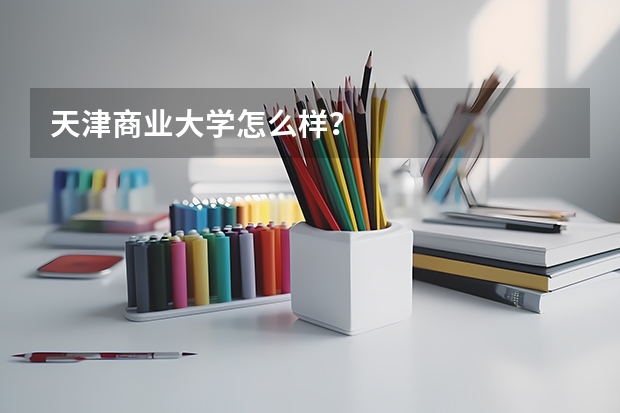 天津商业大学怎么样?