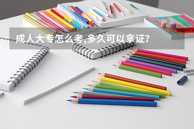 成人大专怎么考,多久可以拿证？