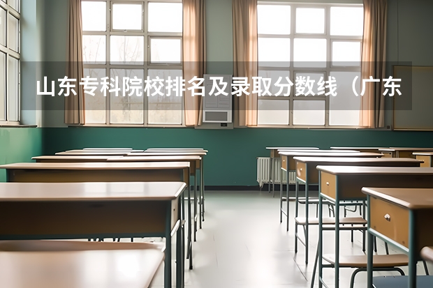 山东专科院校排名及录取分数线（广东专科学校排名榜及录取分数线）