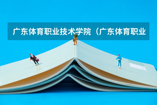 广东体育职业技术学院（广东体育职业技术学院的学院概况）