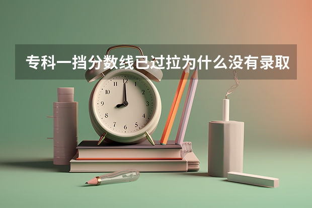专科一挡分数线已过拉为什么没有录取