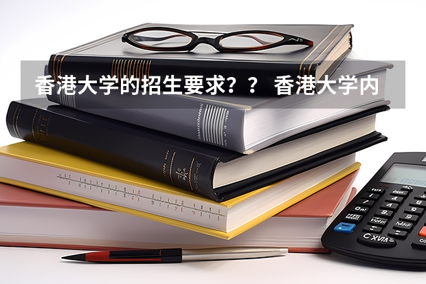 香港大学的招生要求？？ 香港大学内地招生是否影响香港中文大学等提前批的调档