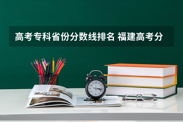 高考专科省份分数线排名 福建高考分数线2023一本,二本,专科分数线