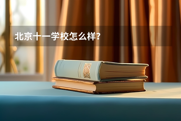 北京十一学校怎么样？