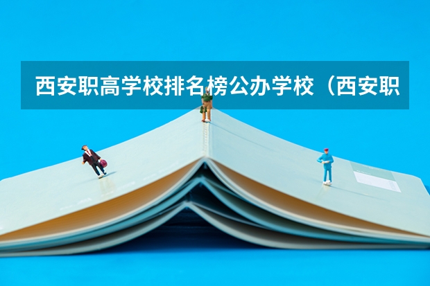 西安职高学校排名榜公办学校（西安职业技术学院排名前十的学校）