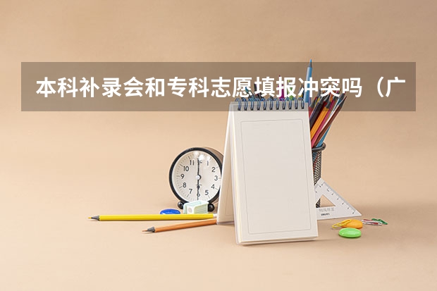 本科补录会和专科志愿填报冲突吗（广东）