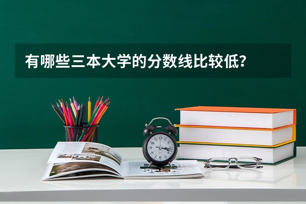 有哪些三本大学的分数线比较低？