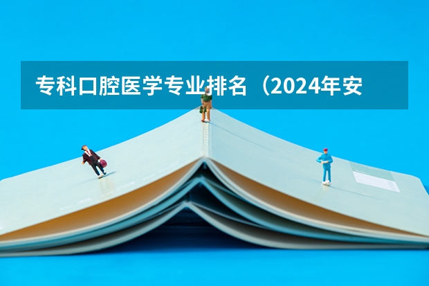 专科口腔医学专业排名（2024年安徽排名前三的机电学校名单）