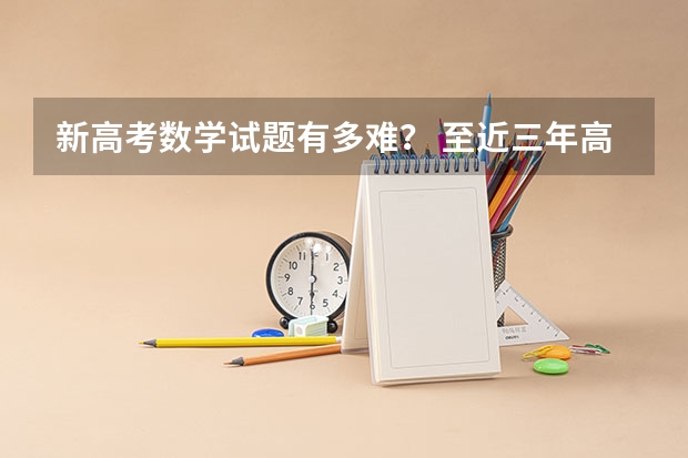 新高考数学试题有多难？ 至近三年高中各科高考历年试题真题及答案解析(语文数学英日俄语物理化学生物历史地理政治全)