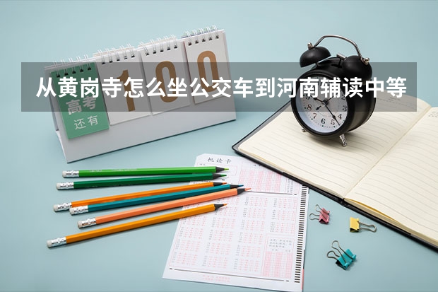 从黄岗寺怎么坐公交车到河南辅读中等职业学校
