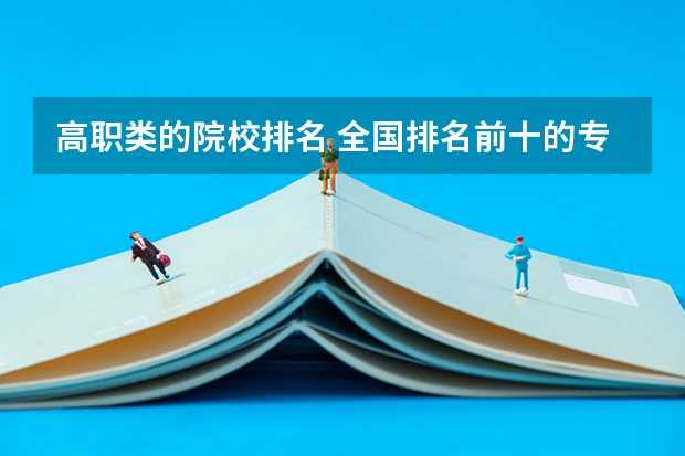 高职类的院校排名 全国排名前十的专科高职院校