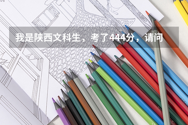 我是陕西文科生，考了444分，请问西安哪个好一些的大专可以够？