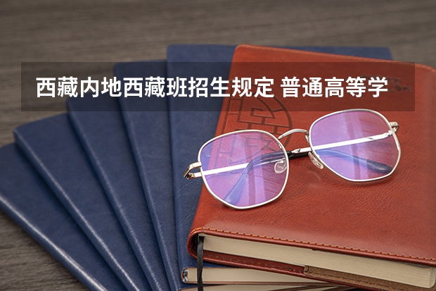 西藏内地西藏班招生规定 普通高等学校招收内地西藏班、新疆高中班学生工作管理规定的学籍管理