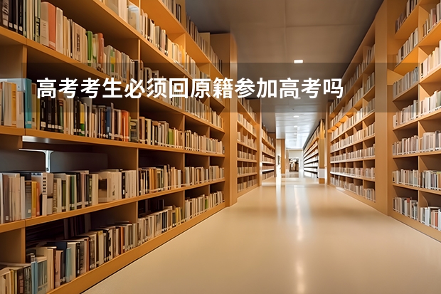 高考考生必须回原籍参加高考吗