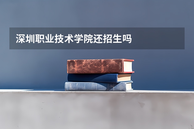 深圳职业技术学院还招生吗