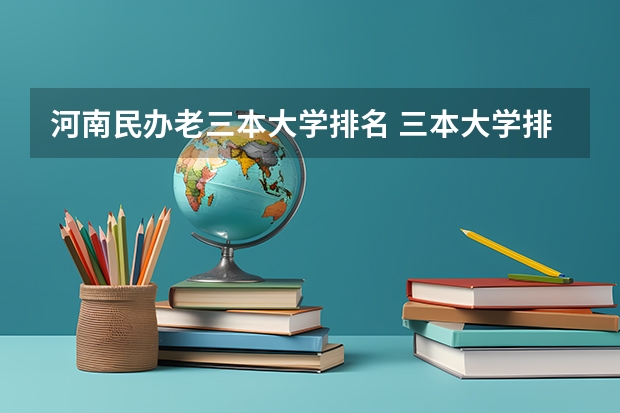 河南民办老三本大学排名 三本大学排名榜 全国最好的三本学校