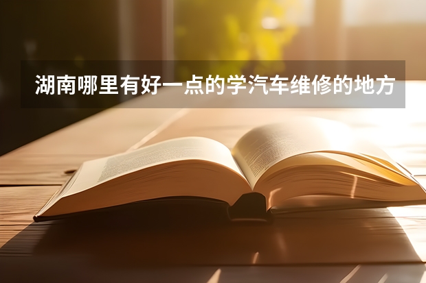 湖南哪里有好一点的学汽车维修的地方