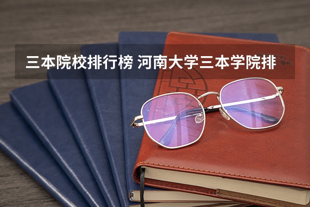 三本院校排行榜 河南大学三本学院排名