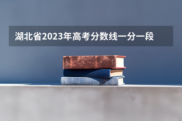 湖北省2023年高考分数线一分一段表（湖北高考分数线分段）