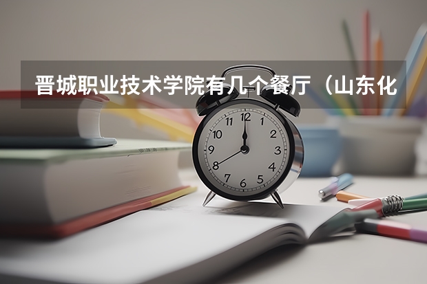 晋城职业技术学院有几个餐厅（山东化工职业学院有几个餐厅）