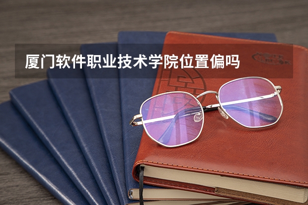厦门软件职业技术学院位置偏吗