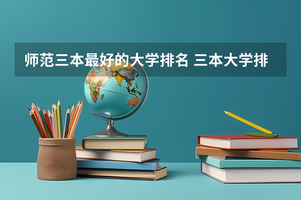 师范三本最好的大学排名 三本大学排名榜 全国最好的三本学校