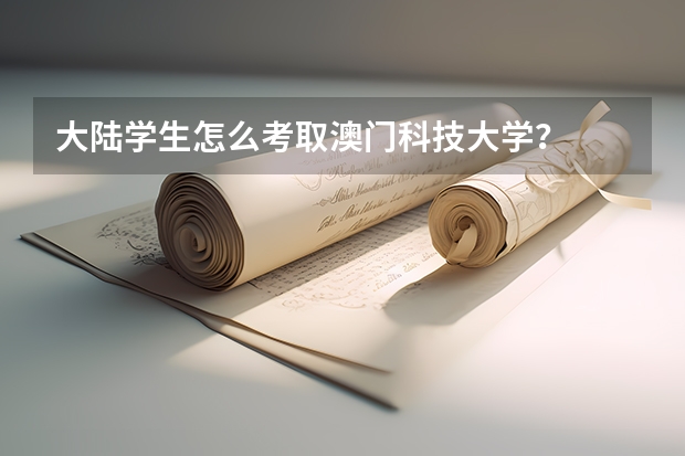 大陆学生怎么考取澳门科技大学？