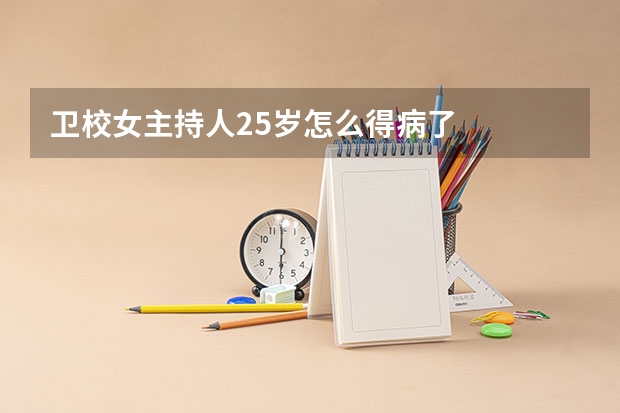 卫校女主持人25岁怎么得病了