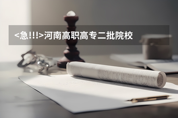 <急!!!>河南高职高专二批院校 河南高职高专院校排名