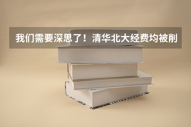 我们需要深思了！清华北大经费均被削减，这反应了什么问题？